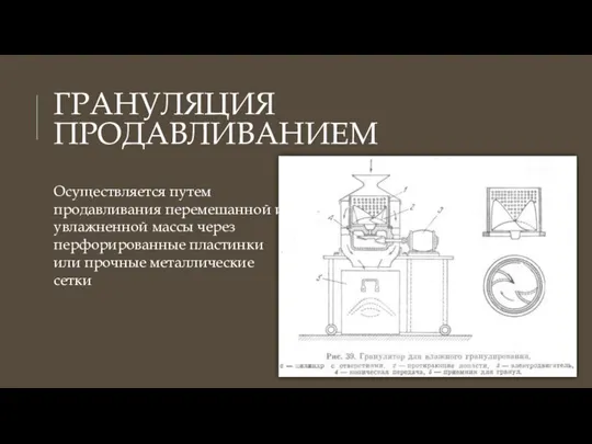 ГРАНУЛЯЦИЯ ПРОДАВЛИВАНИЕМ Осуществляется путем продавливания перемешанной и увлажненной массы через перфорированные пластинки или прочные металлические сетки