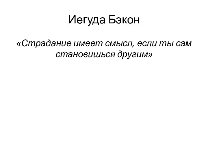 Иегуда Бэкон «Страдание имеет смысл, если ты сам становишься другим»