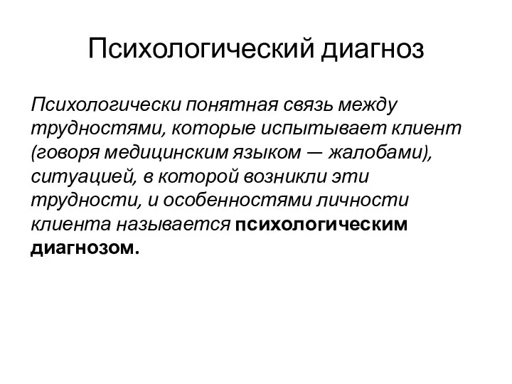 Психологический диагноз Психологически понятная связь между трудностями, которые испытывает клиент (говоря медицинским