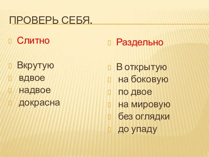 ПРОВЕРЬ СЕБЯ. Слитно Вкрутую вдвое надвое докрасна Раздельно В открытую на боковую