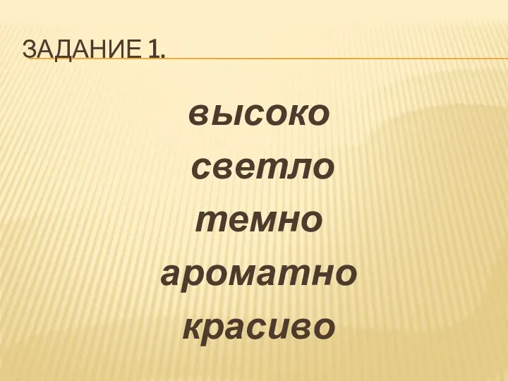 ЗАДАНИЕ 1. высоко светло темно ароматно красиво