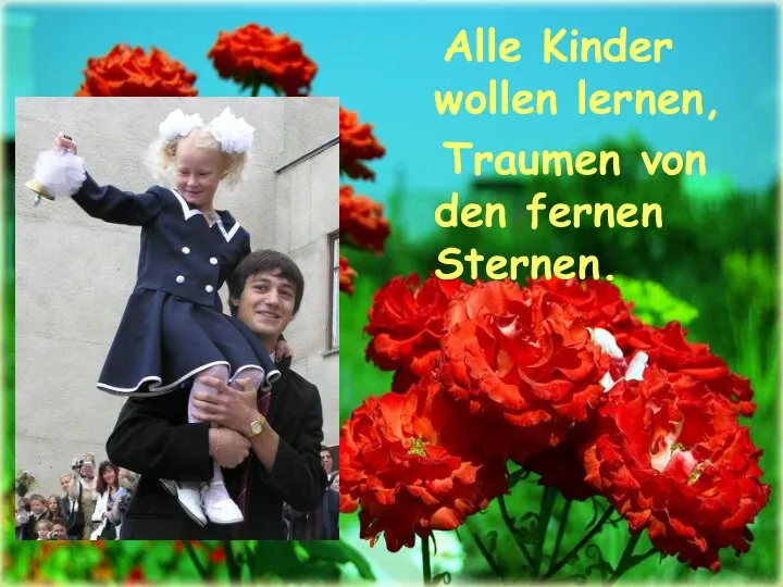 Alle Kinder wollen lernen, Traumen von den fernen Sternen.