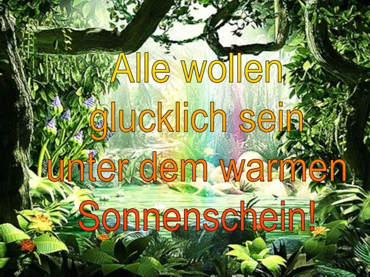 Alle wollen glucklich sein unter dem warmen Sonnenschein!