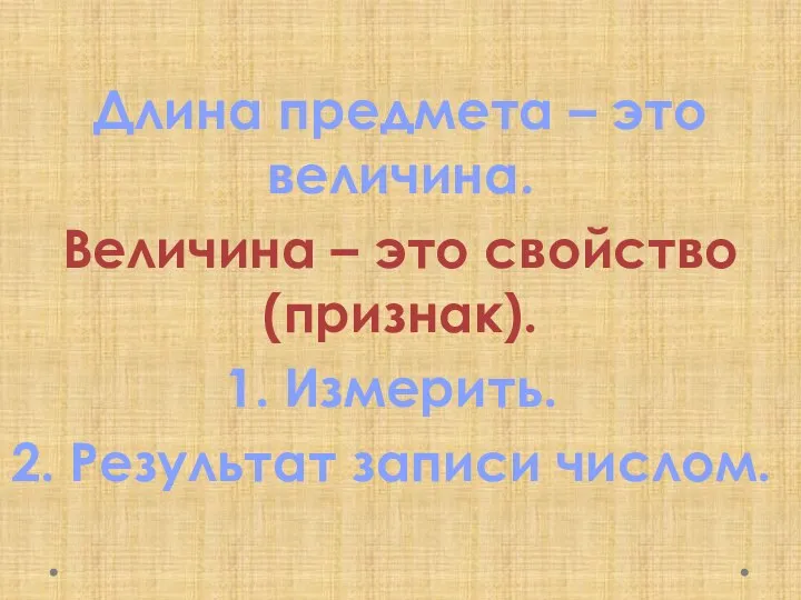 Длина предмета – это величина. Величина – это свойство (признак). Измерить. Результат записи числом.