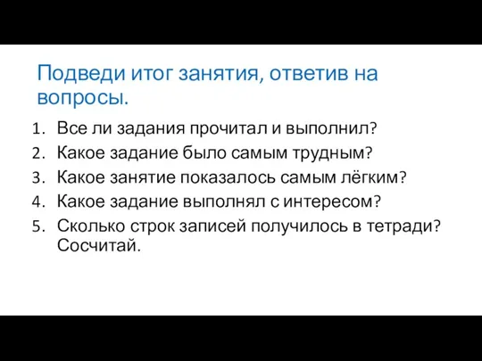 Подведи итог занятия, ответив на вопросы. Все ли задания прочитал и выполнил?