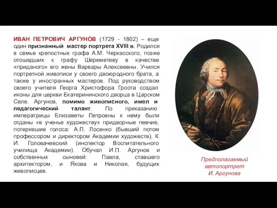 ИВАН ПЕТРОВИЧ АРГУНО́В (1729 - 1802) – еще один признанный мастер портрета