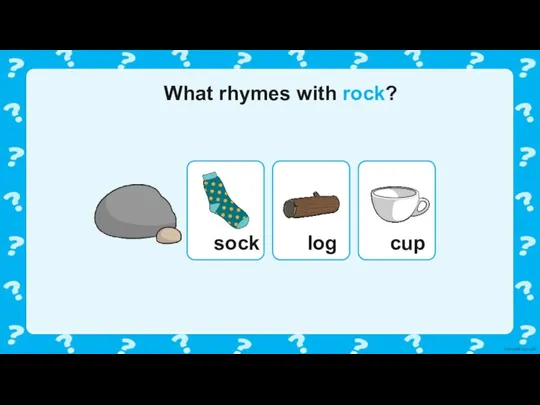 What rhymes with rock? sock log cup