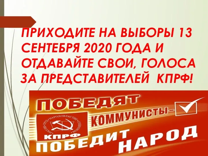 ПРИХОДИТЕ НА ВЫБОРЫ 13 СЕНТЕБРЯ 2020 ГОДА И ОТДАВАЙТЕ СВОИ, ГОЛОСА ЗА ПРЕДСТАВИТЕЛЕЙ КПРФ!