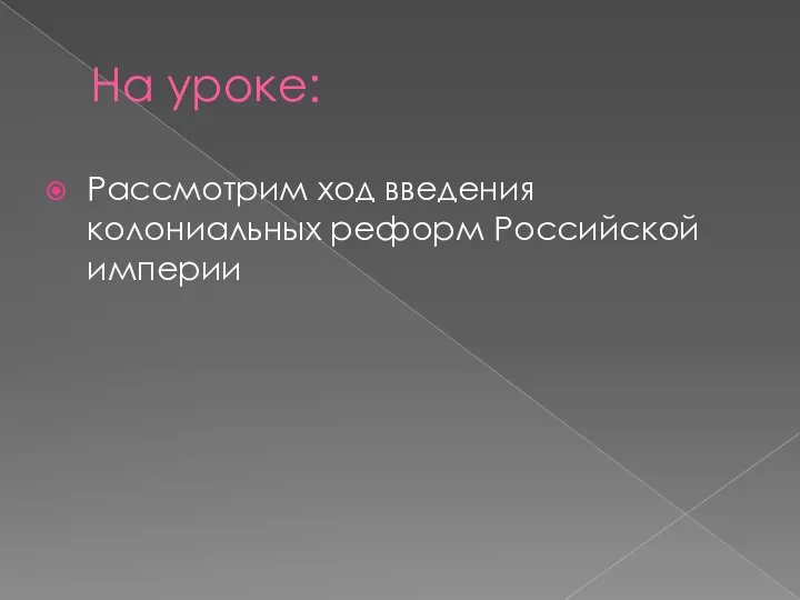 На уроке: Рассмотрим ход введения колониальных реформ Российской империи