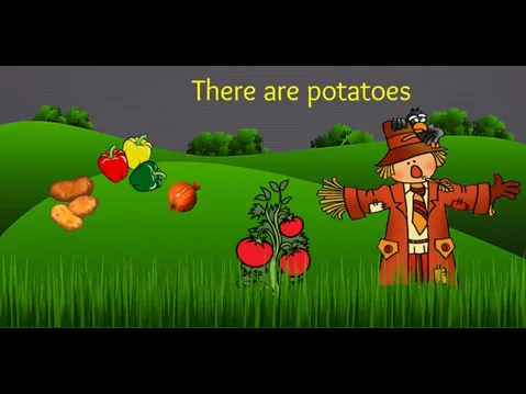 There are potatoes