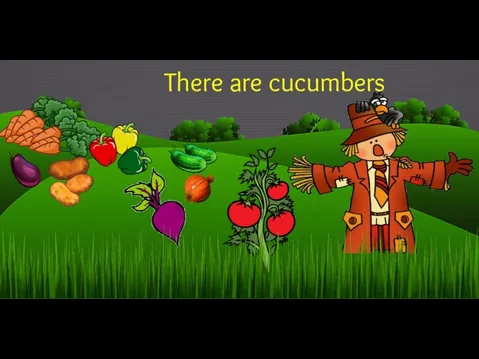 There are cucumbers