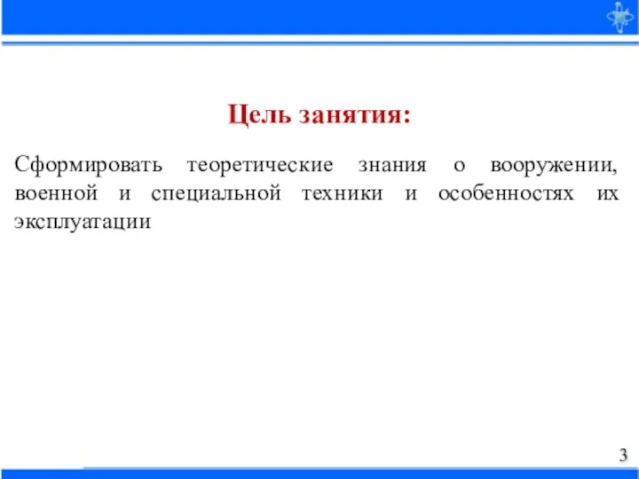 Сформировать теоретические знания о вооружении, военной и специальной техники и особенностях их эксплуатации Цель занятия: