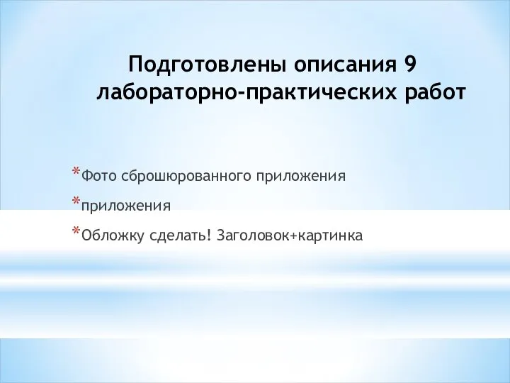 Подготовлены описания 9 лабораторно-практических работ Фото сброшюрованного приложения приложения Обложку сделать! Заголовок+картинка