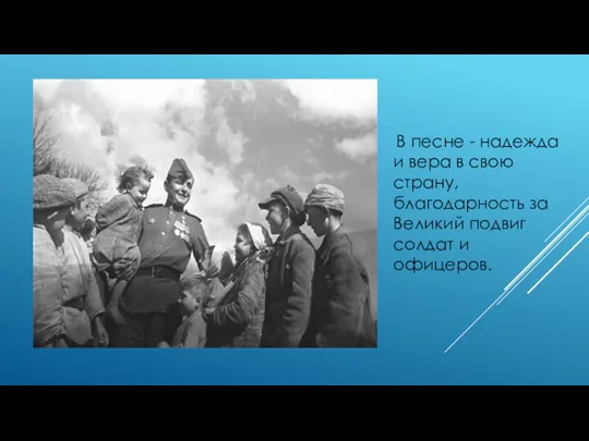 В песне - надежда и вера в свою страну, благодарность за Великий подвиг солдат и офицеров.