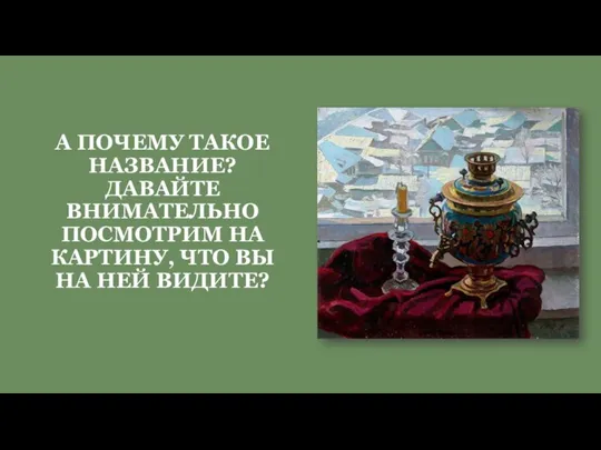 А ПОЧЕМУ ТАКОЕ НАЗВАНИЕ? ДАВАЙТЕ ВНИМАТЕЛЬНО ПОСМОТРИМ НА КАРТИНУ, ЧТО ВЫ НА НЕЙ ВИДИТЕ?