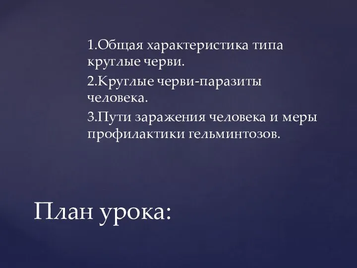 1.Общая характеристика типа круглые черви. 2.Круглые черви-паразиты человека. 3.Пути заражения человека и