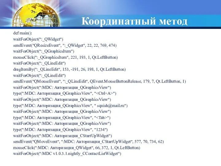 Координатный метод def main(): waitForObject(":_QWidget") sendEvent("QResizeEvent", ":_QWidget", 22, 22, 769, 474) waitForObject(":_QGraphicsItem")
