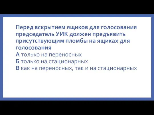 Перед вскрытием ящиков для голосования пред­седатель УИК должен предъявить присутствую­щим пломбы на