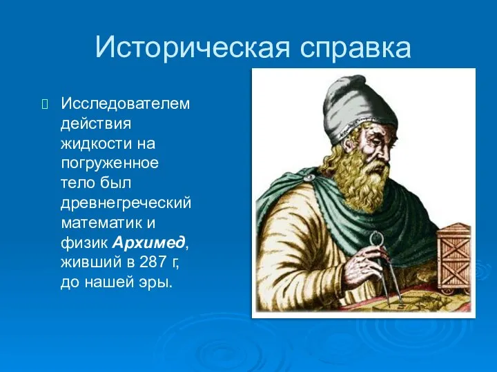 Историческая справка Исследователем действия жидкости на погруженное тело был древнегреческий математик и