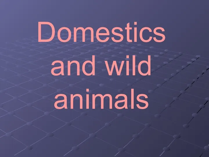 Domestics and wild animals