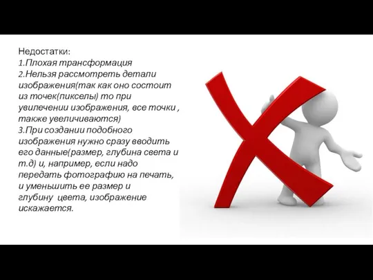 Недостатки: 1.Плохая трансформация 2.Нельзя рассмотреть детали изображения(так как оно состоит из точек(пикселы)