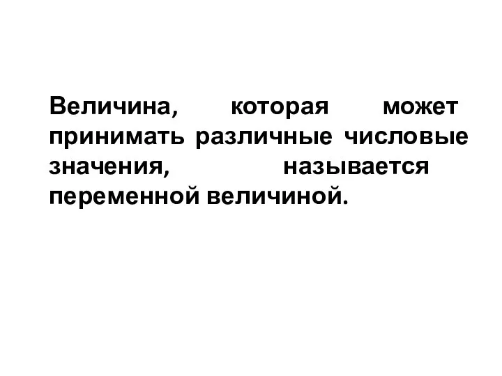 Величина, которая может принимать различные числовые значения, называется переменной величиной.