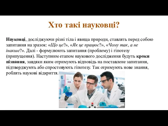 Хто такі науковці? Науковці, досліджуючи різні тіла і явища природи, ставлять перед