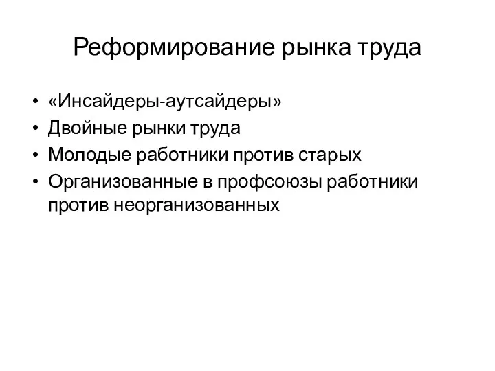 Реформирование рынка труда «Инсайдеры-аутсайдеры» Двойные рынки труда Молодые работники против старых Организованные