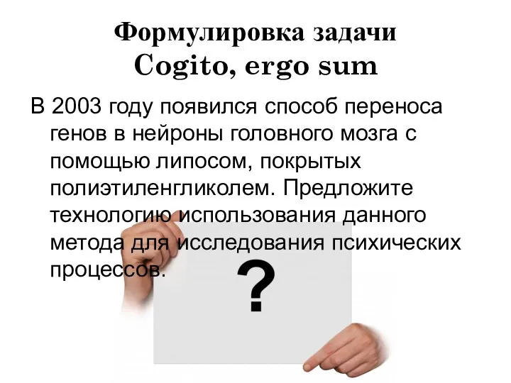 Формулировка задачи Cogito, ergo sum В 2003 году появился способ переноса генов