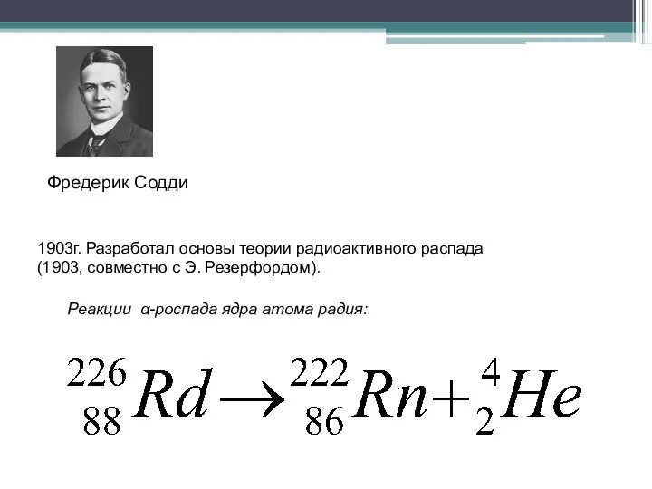 Реакции α-pоспaдa ядра атома радия: 1903г. Разработал основы теории радиоактивного распада (1903,
