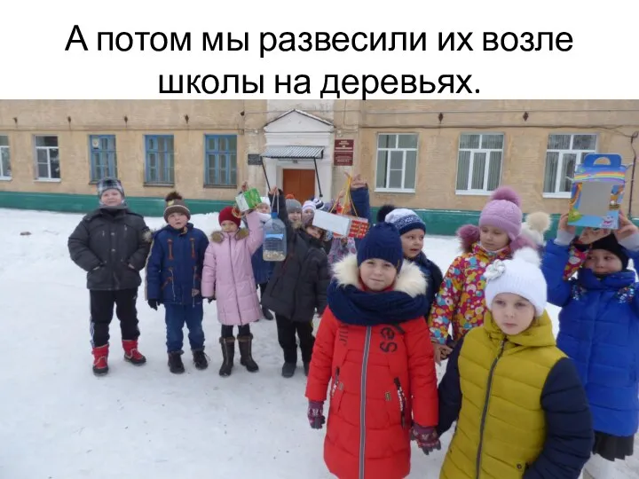 А потом мы развесили их возле школы на деревьях.