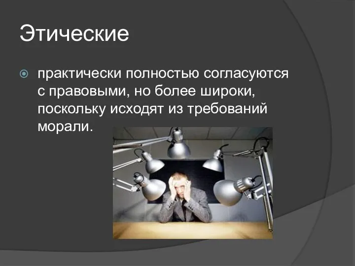 Этические практически полностью согласуются с право­выми, но более широки, поскольку исходят из требований морали.