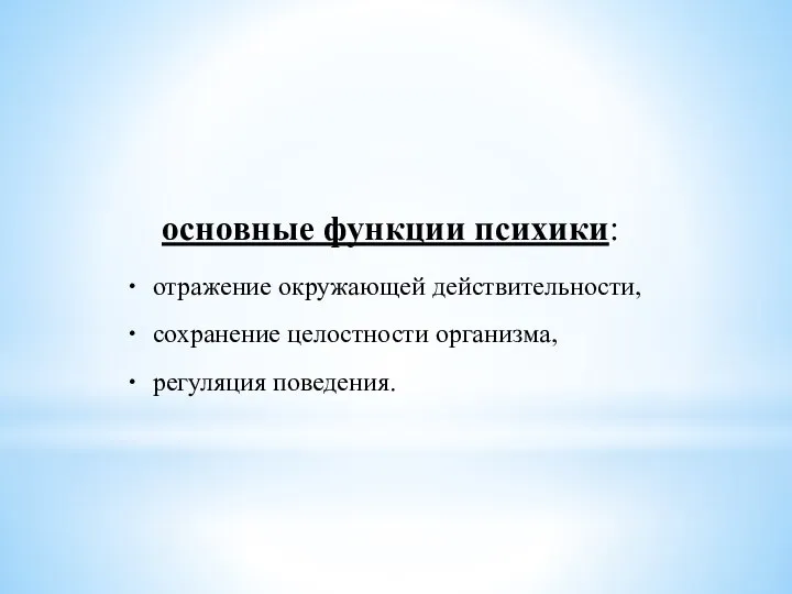 основные функции психики: отражение окружающей действительности, сохранение целостности организма, регуляция поведения.