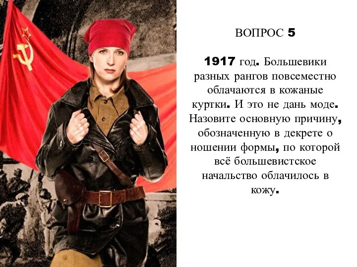 ВОПРОС 5 1917 год. Большевики разных рангов повсеместно облачаются в кожаные куртки.