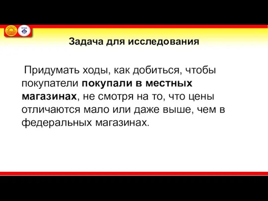 Задача для исследования Придумать ходы, как добиться, чтобы покупатели покупали в местных