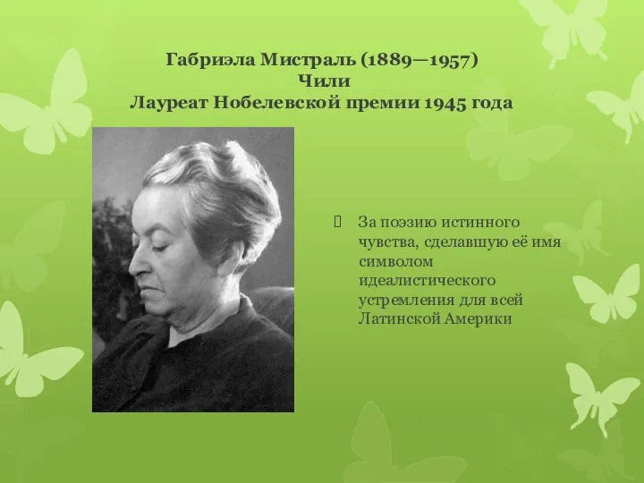 Габриэла Мистраль (1889—1957) Чили Лауреат Нобелевской премии 1945 года За поэзию истинного