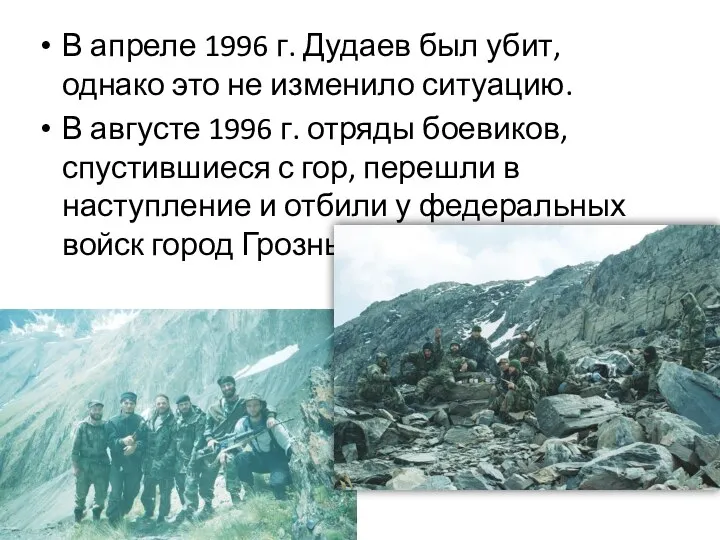 В апреле 1996 г. Дудаев был убит, однако это не изменило ситуацию.