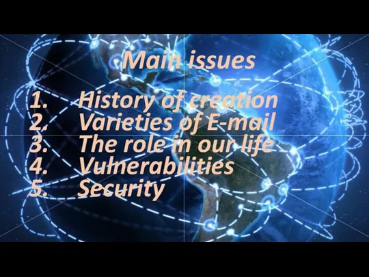 Main issues History of creation Varieties of E-mail The role in our life Vulnerabilities Security