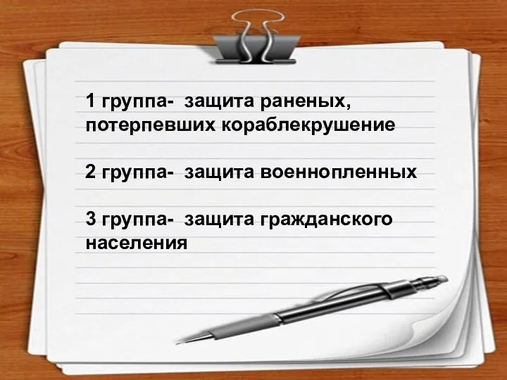 1 группа- защита раненых, потерпевших кораблекрушение 2 группа- защита военнопленных 3 группа- защита гражданского населения