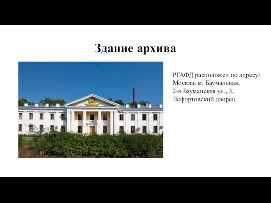 Здание архива РГАФД расположен по адресу: Москва, м. Бауманская, 2-я Бауманская ул., 3, Лефортовский дворец
