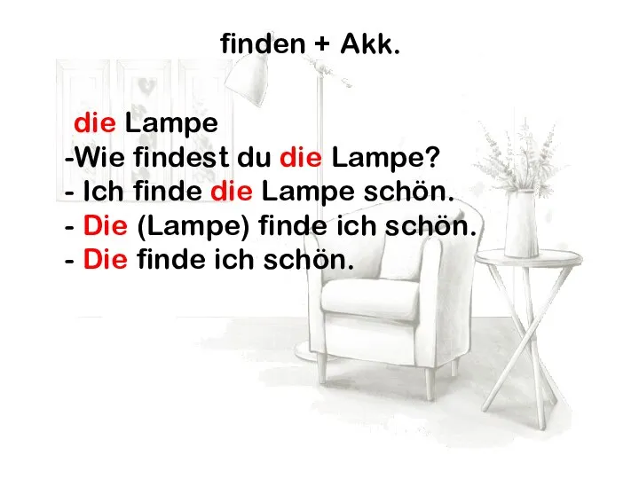 finden + Akk. die Lampe Wie findest du die Lampe? Ich finde