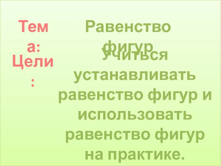 Тема: Равенство фигур Цели: Учиться устанавливать равенство фигур и использовать равенство фигур на практике.