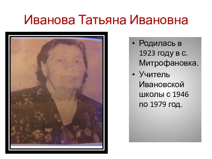 Иванова Татьяна Ивановна Родилась в 1923 году в с. Митрофановка. Учитель Ивановской