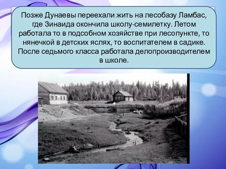 Позже Дунаевы переехали жить на лесобазу Ламбас, где Зинаида окончила школу-семилетку. Летом