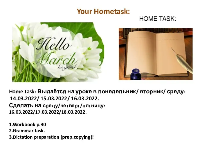 Home task: Выдаётся на уроке в понедельник/ вторник/ среду: 14.03.2022/ 15.03.2022/ 16.03.2022.
