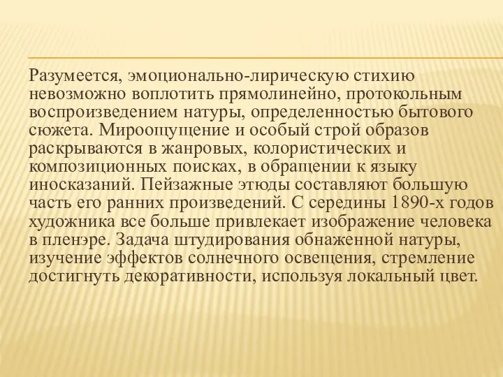 Разумеется, эмоционально-лирическую стихию невозможно воплотить прямолинейно, протокольным воспроизведением натуры, определенностью бытового сюжета.