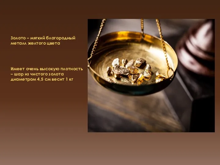 Золото – мягкий благородный металл желтого цвета Имеет очень высокую плотность –