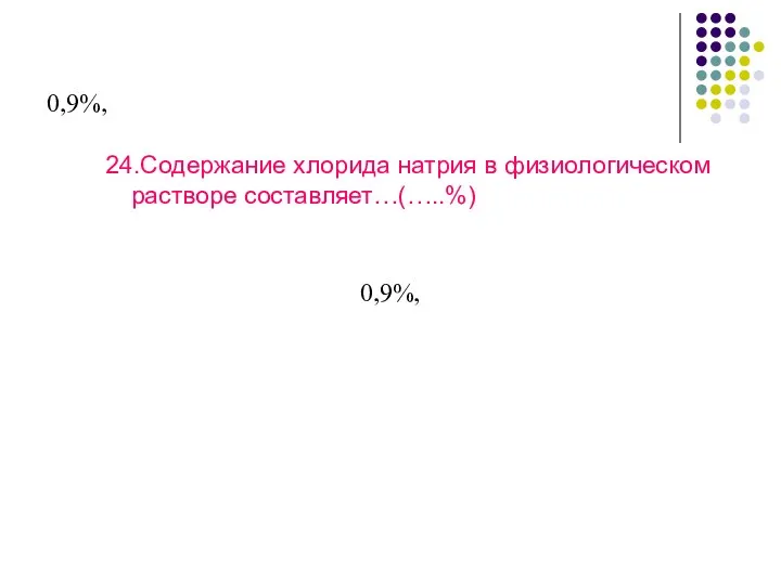 0,9%, 24.Содержание хлорида натрия в физиологическом растворе составляет…(…..%) 0,9%,