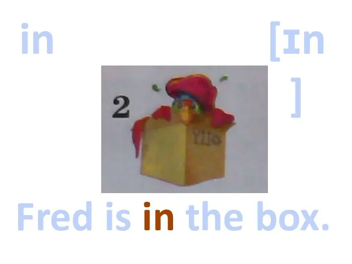 in [ɪn] Fred is in the box.
