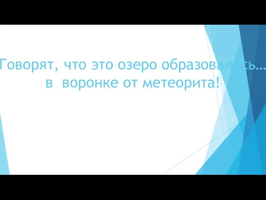 Говорят, что это озеро образовалось… в воронке от метеорита!